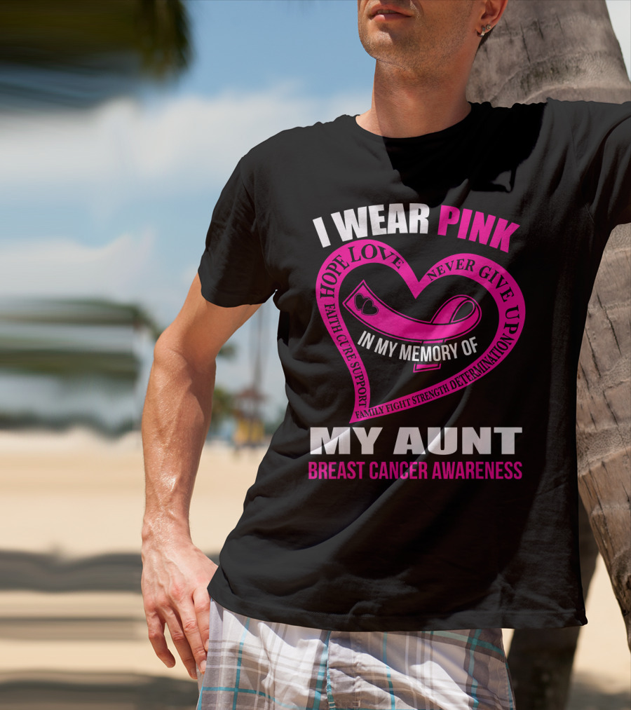 I Wear Pink In Memory Of My Aunt Breast Cancer Awareness Hope Love Faith Family Fight Strength T-Shirt