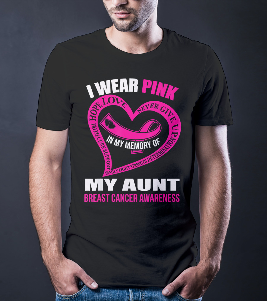 I Wear Pink In Memory Of My Aunt Breast Cancer Awareness Hope Love Faith Family Fight Strength T-Shirt