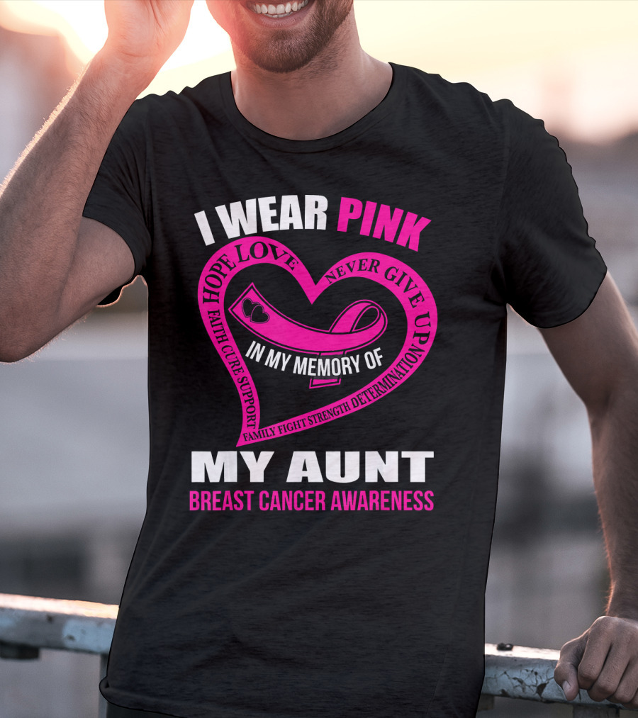 I Wear Pink In Memory Of My Aunt Breast Cancer Awareness Hope Love Faith Family Fight Strength T-Shirt