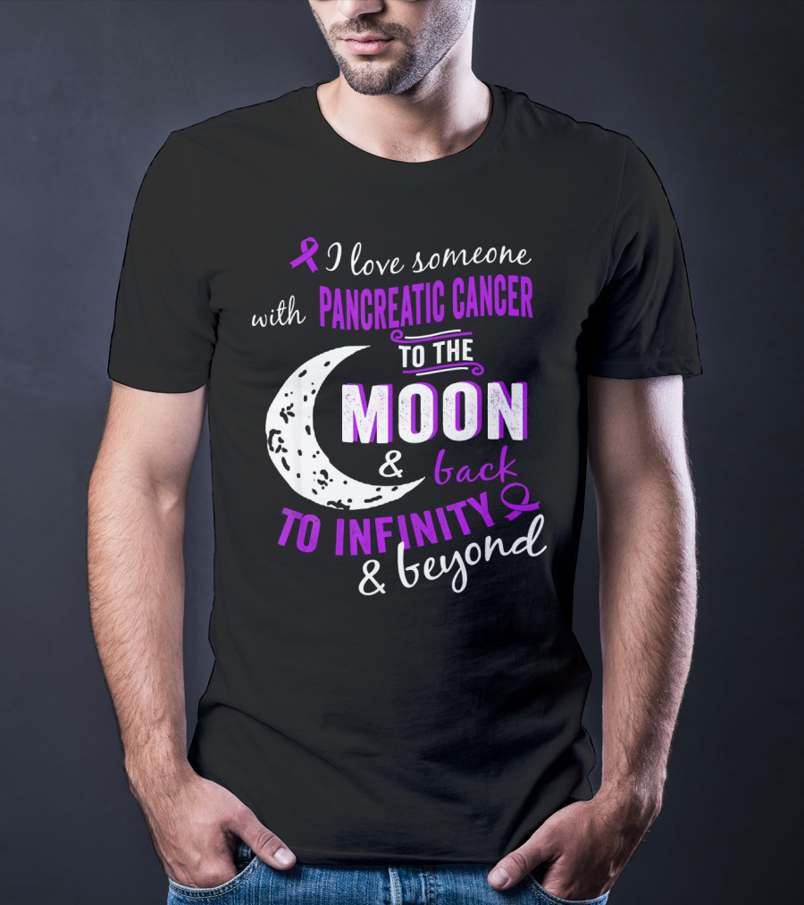 I Love Someone With Pancreatic Cancer To The Moon And Back To Infinity And Beyond T-Shirt