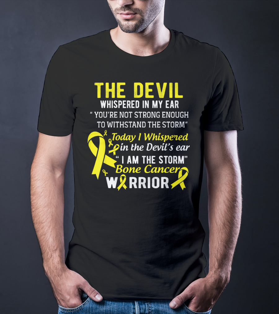The Devil Whispered You’re Not Strong Enough To Withstand The Storm I Am The Storm Bone Cancer Warrior Yellow T-Shirt