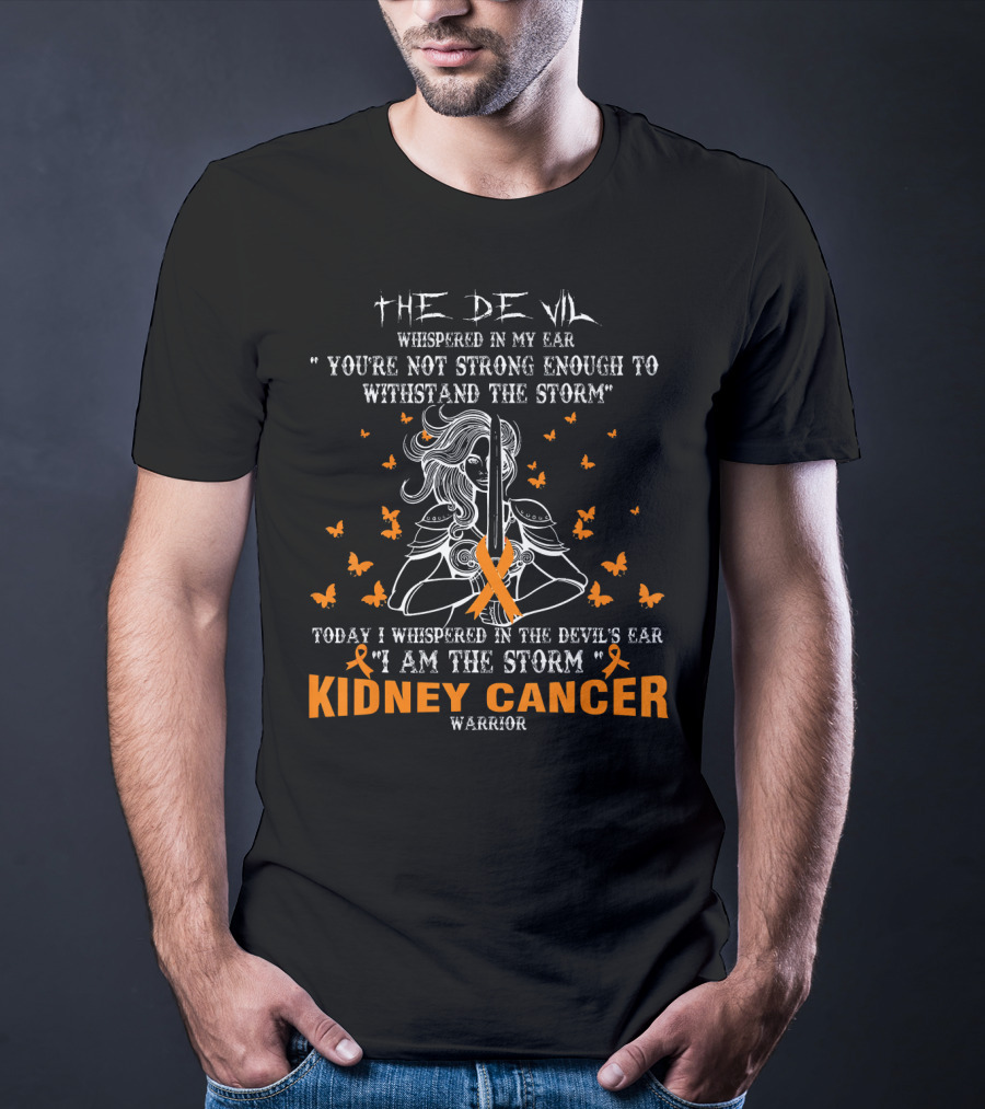 The Devil Whispered IN My Ear You're Not Strong Enough To Withstand The Storm Today I Whispered IN The Devil's Ear I Am The Storm Kidney Cancer Warrior T-Shirt