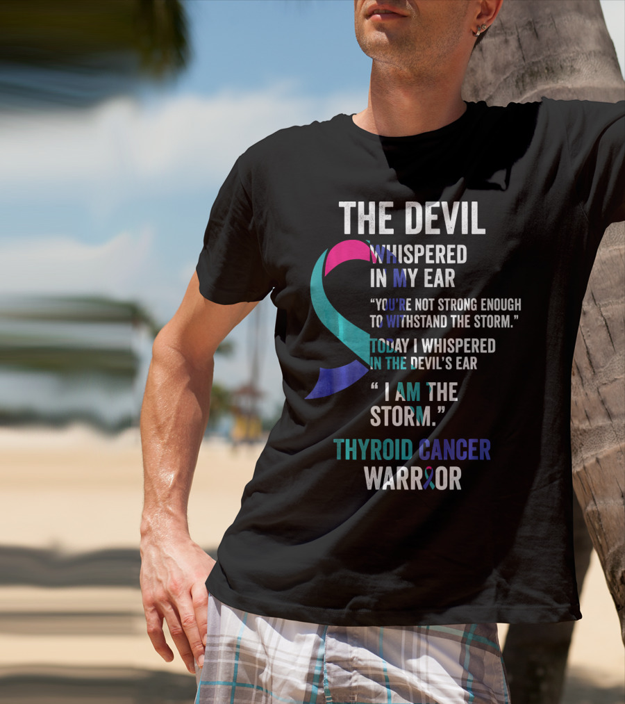 The Devil Whispered Thyroid Cancer Warrior I Am The Storm T-Shirt