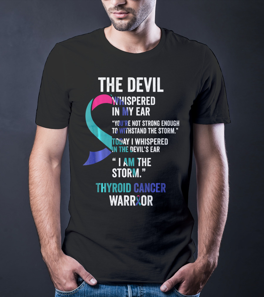 The Devil Whispered Thyroid Cancer Warrior I Am The Storm T-Shirt