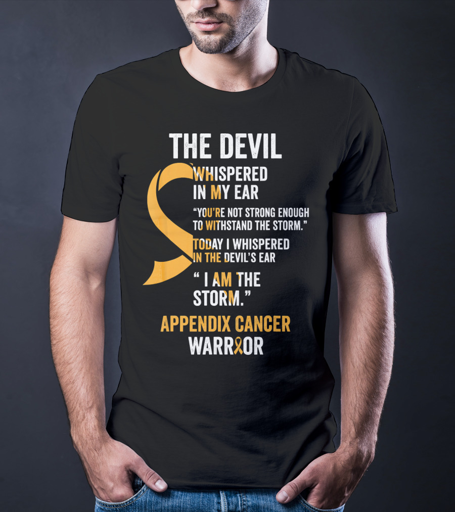 The Devil Whispered In My Ear Appendix Cancer Warrior I Am The Storm T-Shirt