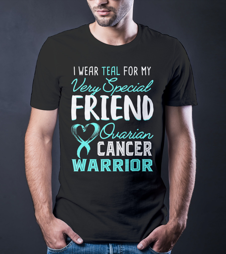 I Wear Teal For My Very Special Friend Ovarian Cancer Warrior T-Shirt