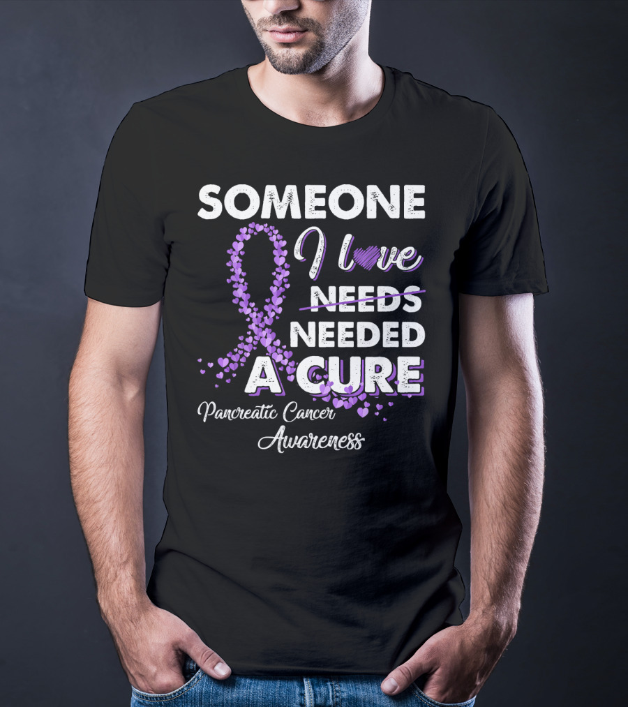 Someone I Love Needed A Cure Pancreatic Cancer Awareness T-Shirt