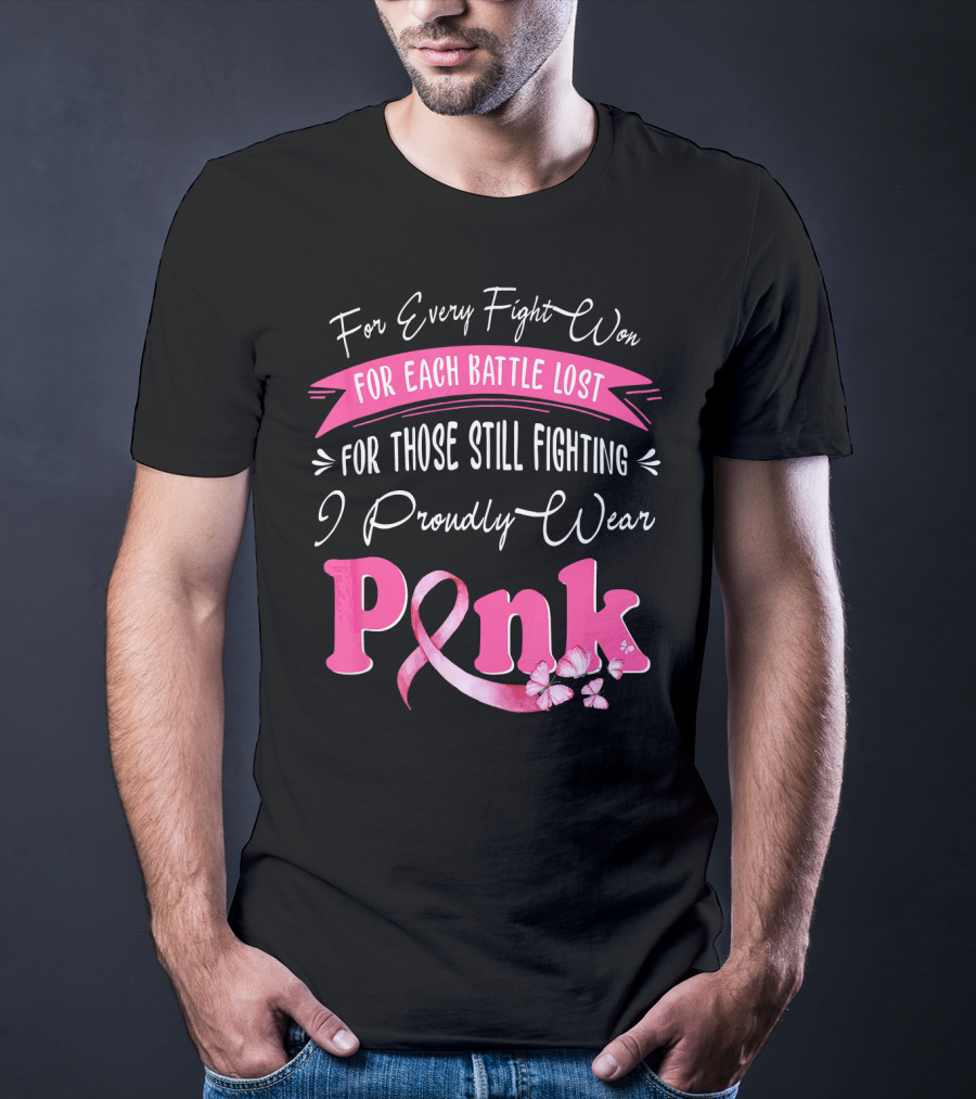 For Every Fight Won Each Battle Lost For Those Still Fighting I Proudly Wear Pink T-Shirt
