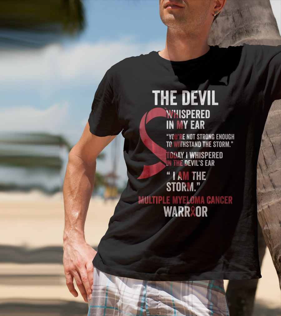 The Devil Whispered Multiple Myeloma Cancer Warrior I Am The Storm T-Shirt