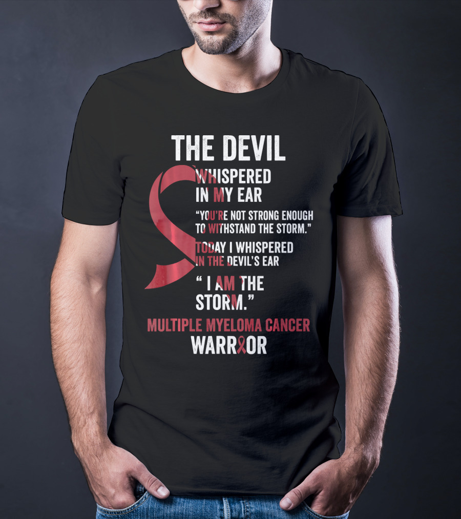 The Devil Whispered Multiple Myeloma Cancer Warrior I Am The Storm T-Shirt