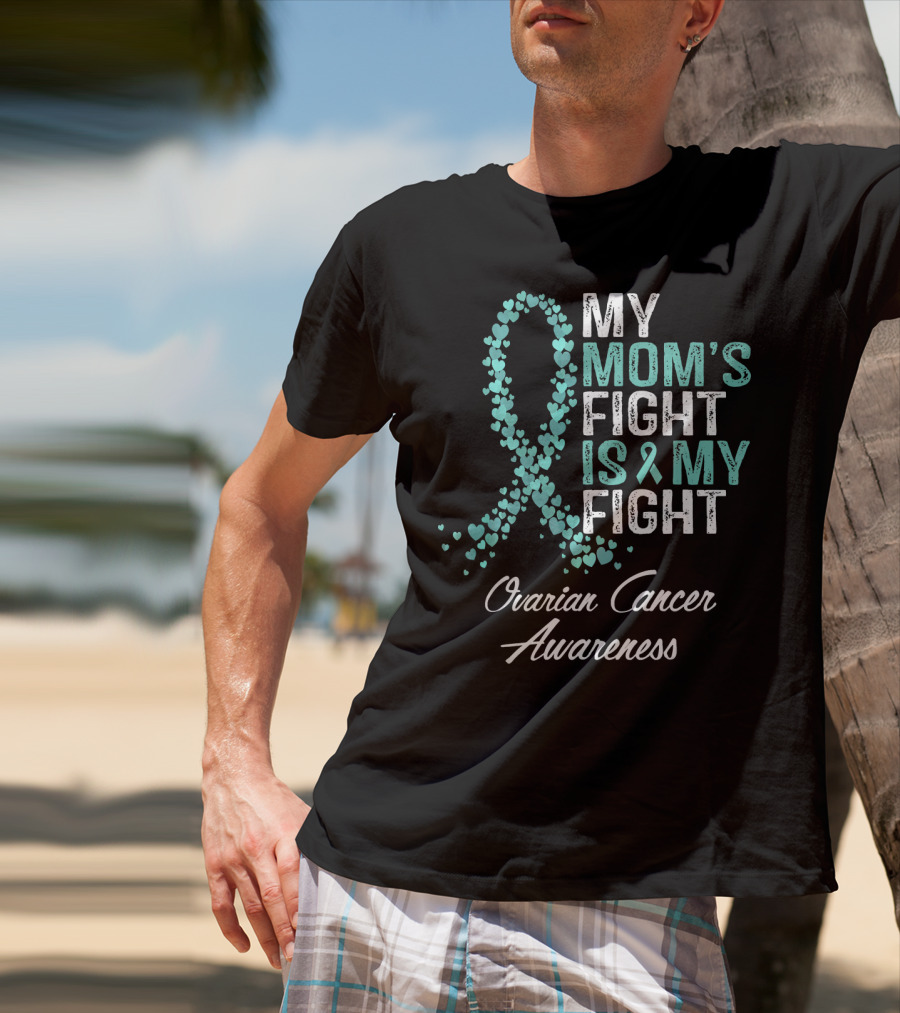 Ovarian Cancer Awareness My Mom's Fight Is My Fight T-Shirt