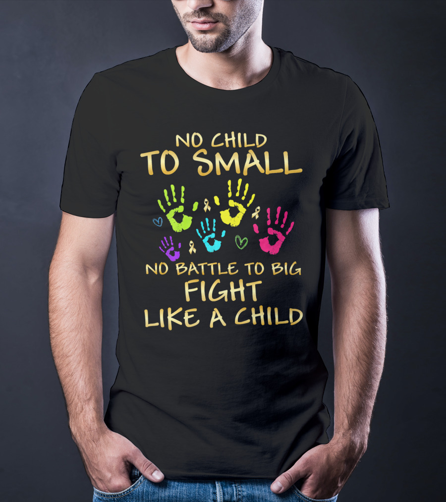 No Child Too Small Fight Like A Child Childhood Cancer Awareness T-Shirt