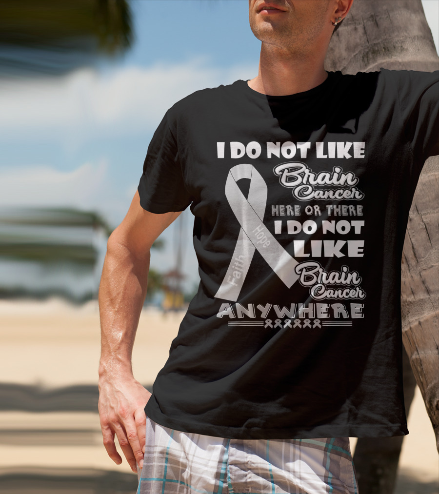 I Do Not Like Brain Cancer Here Or There I Do Not Like Brain Cancer Anywhere Faith Hope T-Shirt