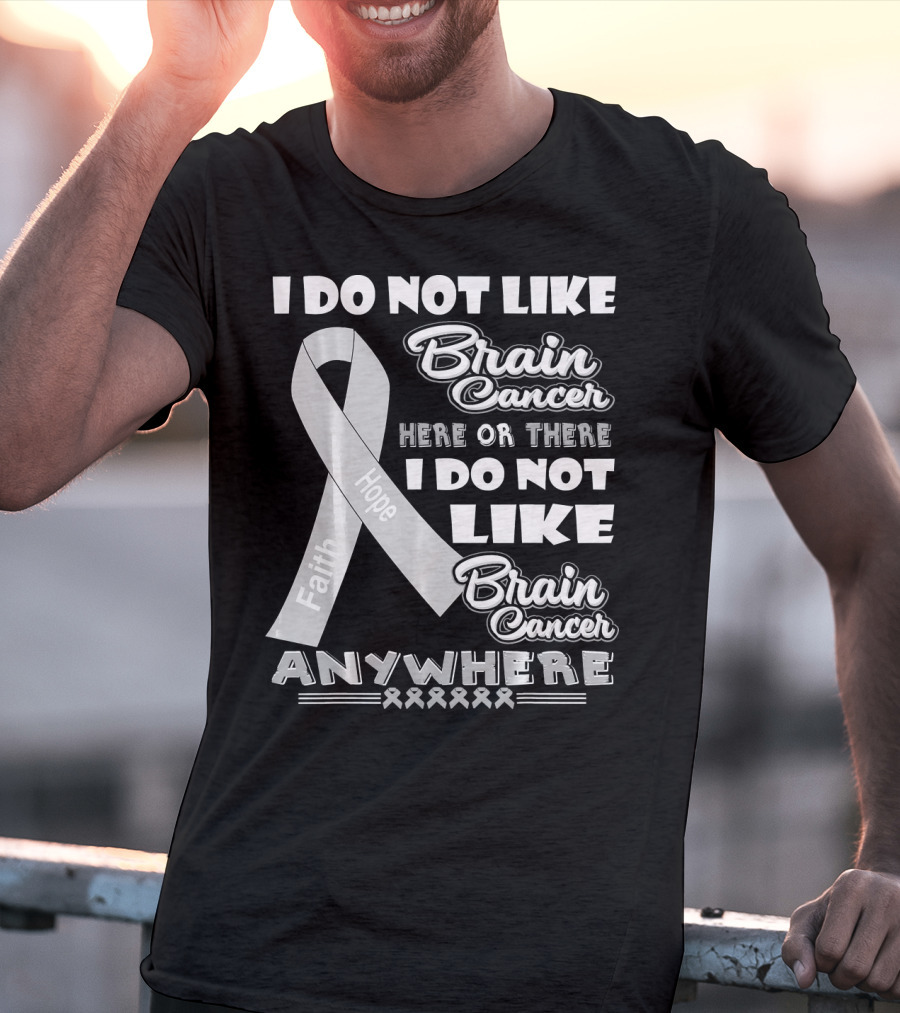 I Do Not Like Brain Cancer Here Or There I Do Not Like Brain Cancer Anywhere Faith Hope T-Shirt