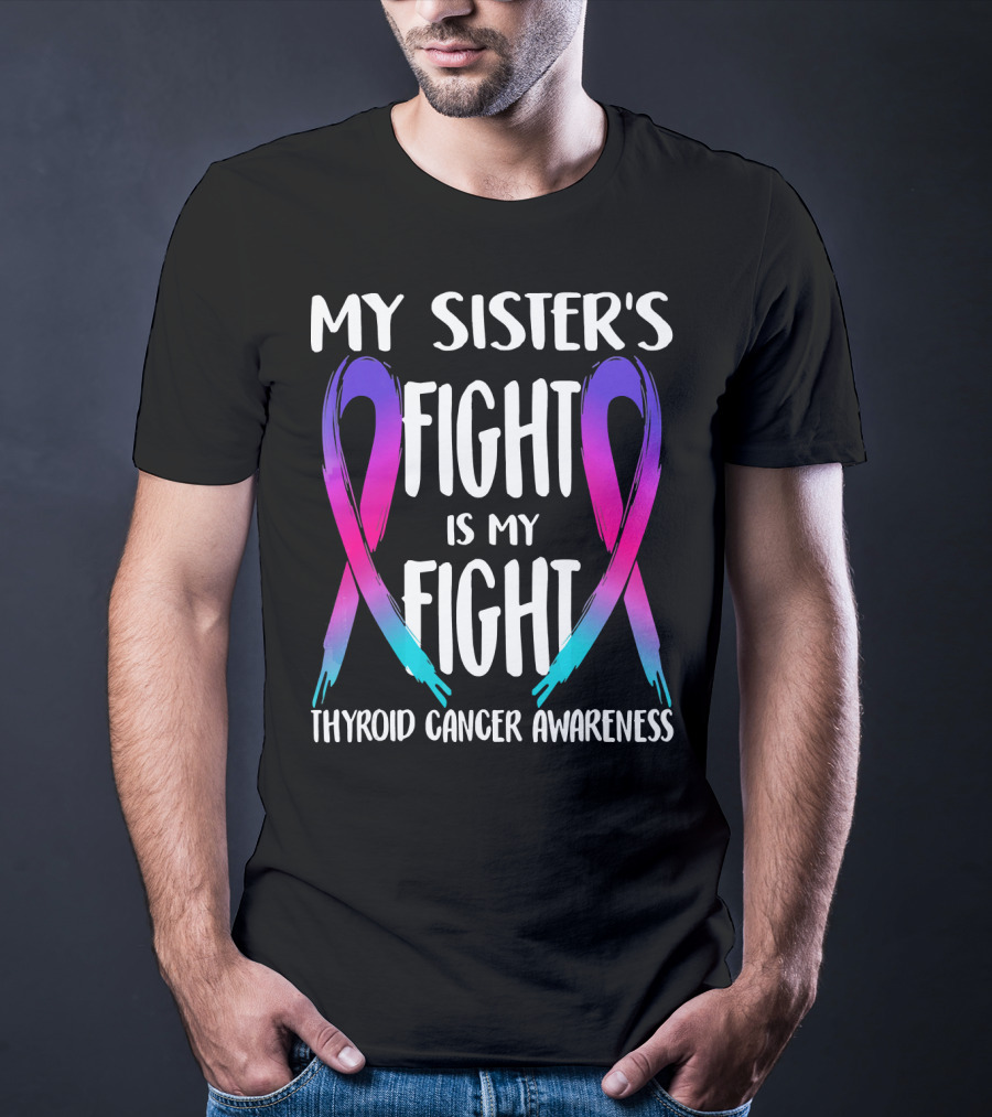 My Sister's Fight Is My Fight Thyroid Cancer Awareness T-Shirt