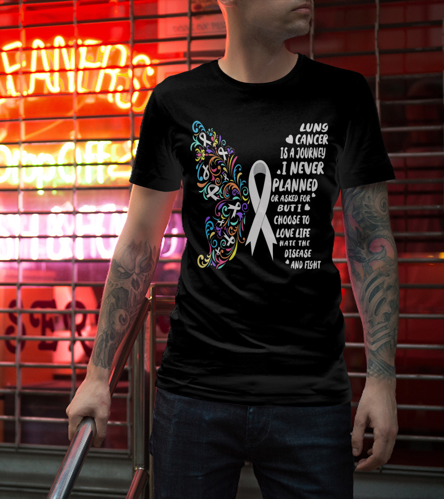 Lung Cancer Is A Journey I Never Planned Choose To Love Life Hate The Disease And Fight T-Shirt