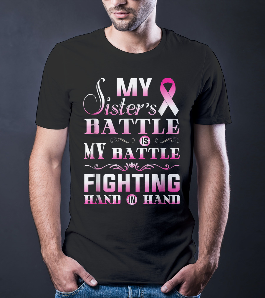 My Sister's Battle Is My Battle Fighting Hand In Hand Pink Ribbon Breast Cancer T-Shirt