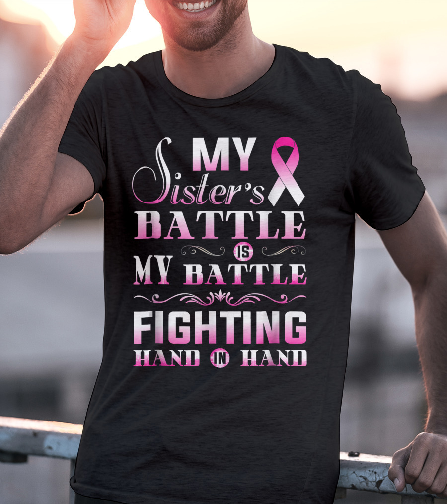 My Sister's Battle Is My Battle Fighting Hand In Hand Pink Ribbon Breast Cancer T-Shirt