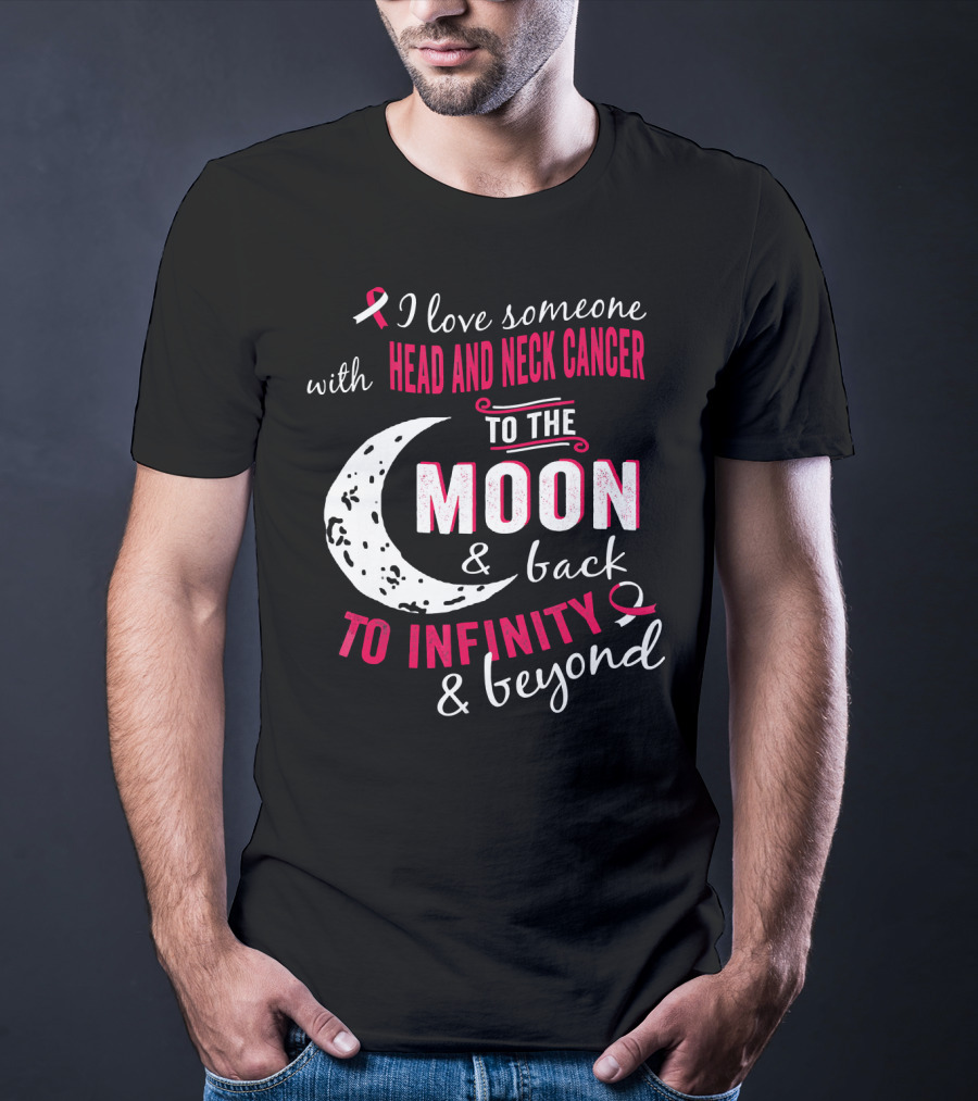 I Love Someone With Head And Neck Cancer To The Moon And Back To Infinity And Beyond T-Shirt