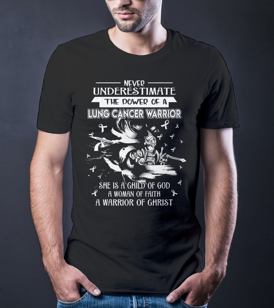 Never Underestimate The Power Of A Lung Cancer Warrior She Is A Child Of God A Woman Of Faith A Warrior Of Christ T-Shirt