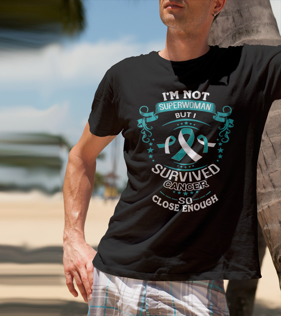 I'm Not Superwoman But I Survived Cancer So Close Enough T-Shirt