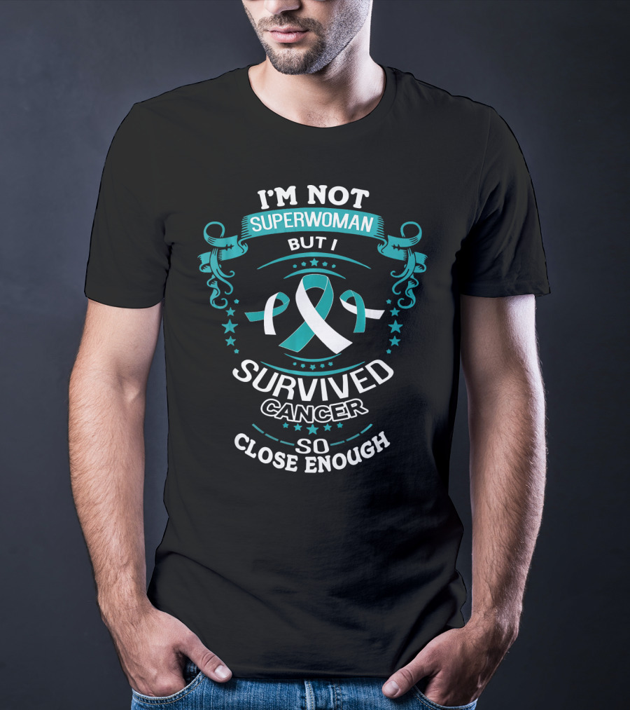 I'm Not Superwoman But I Survived Cancer So Close Enough T-Shirt