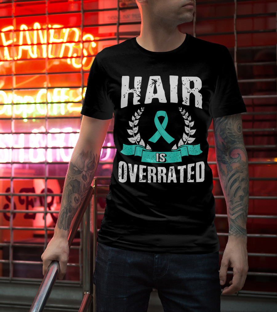 Hair Is Overrated Teal Ovarian Cancer Awareness T-Shirt