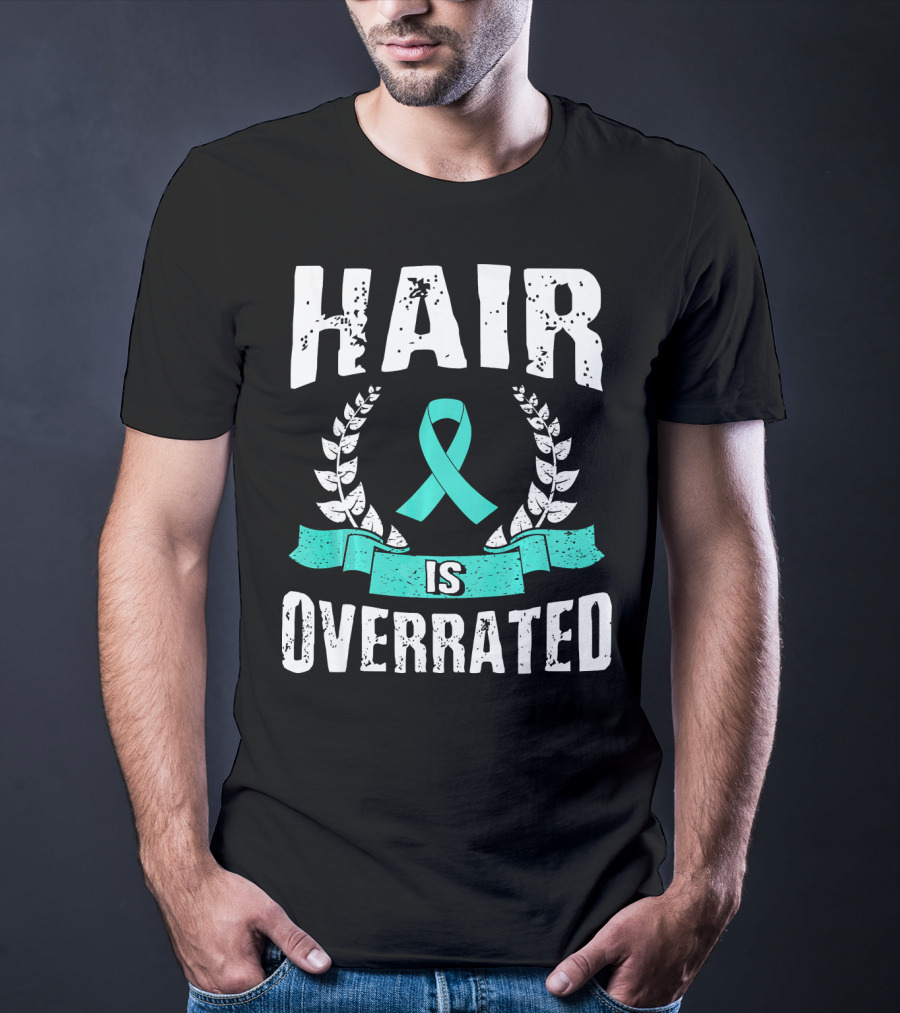 Hair Is Overrated Teal Ovarian Cancer Awareness T-Shirt