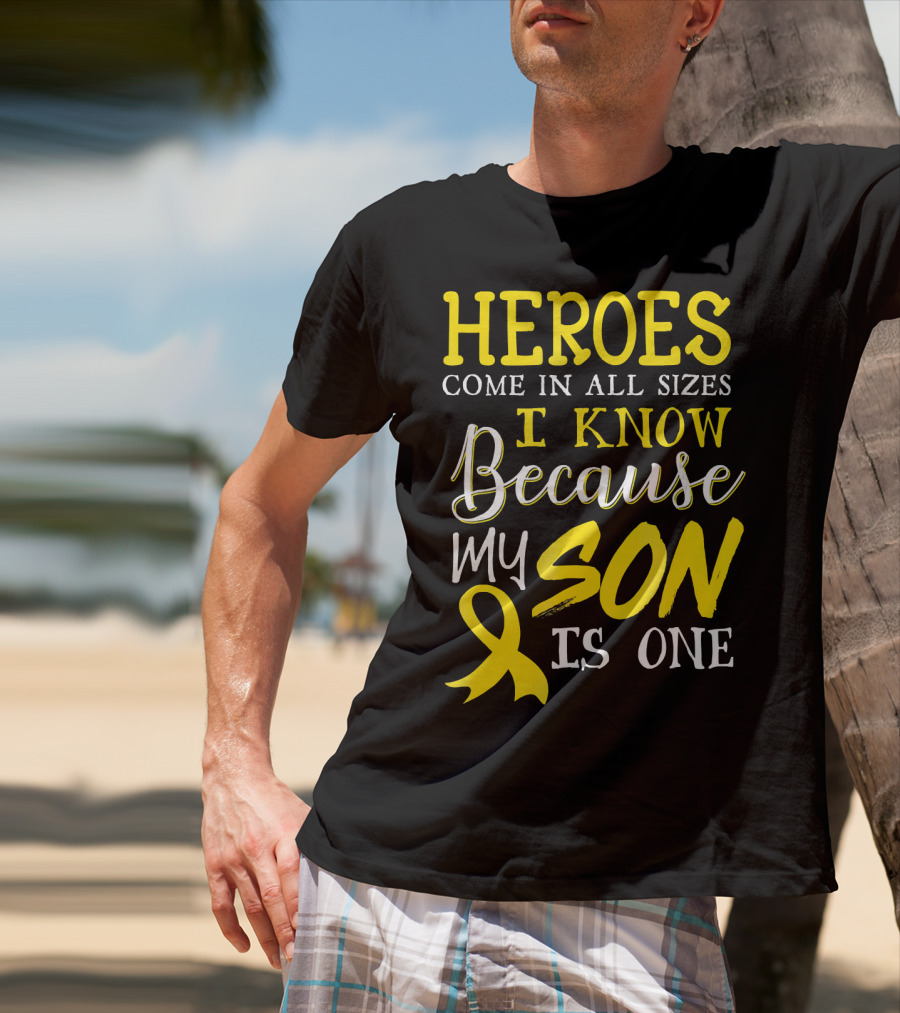 Heroes Come In All Sizes I Know Because My Son Is One Childhood Cancer Awareness T-Shirt