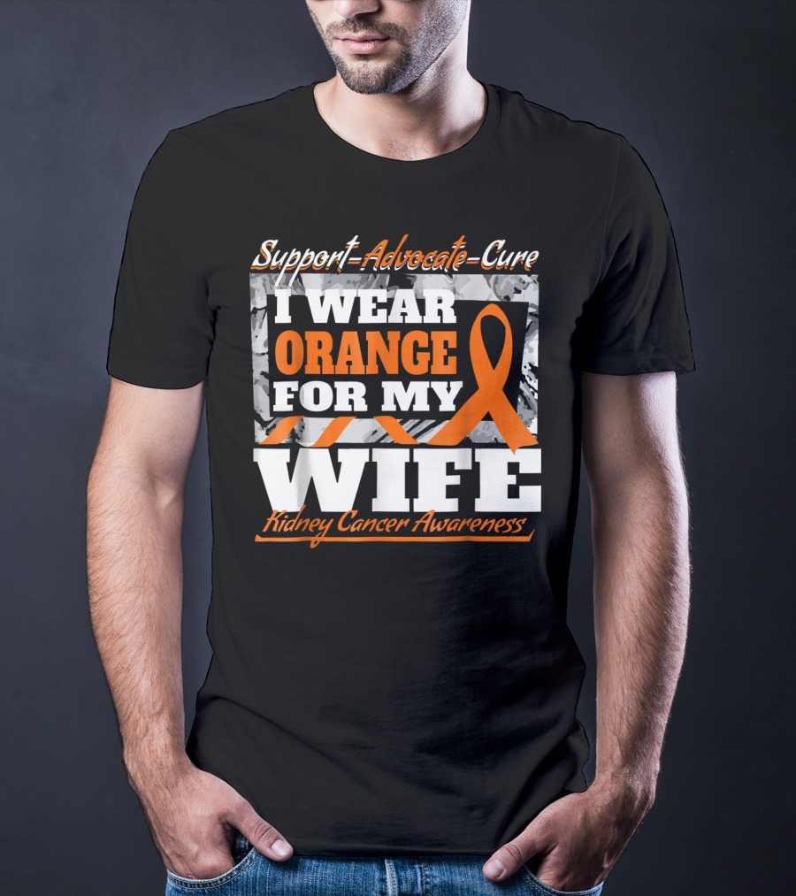 Support Advocate Cure I Wear Orange For My Wife Kidney Cancer Awareness T-Shirt