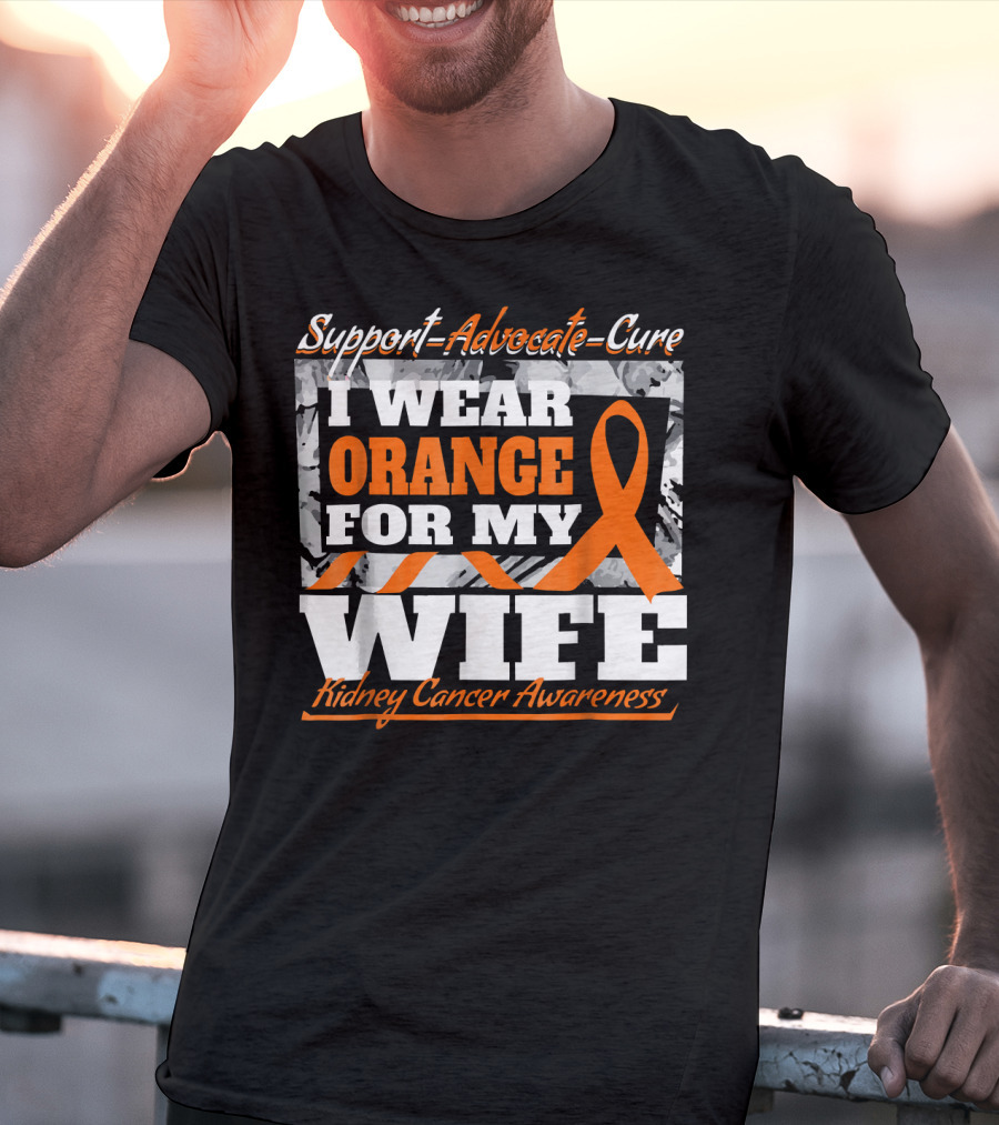 Support Advocate Cure I Wear Orange For My Wife Kidney Cancer Awareness T-Shirt
