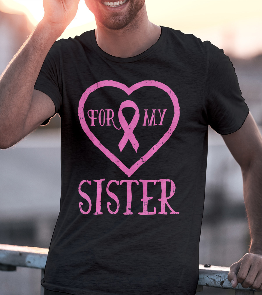 For My Sister Pink Ribbon Heart Breast Cancer Awareness T-Shirt