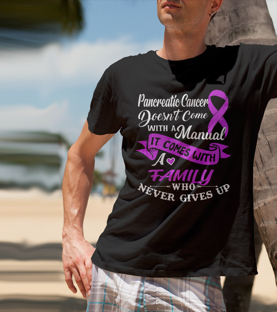Pancreatic Cancer Doesn't Come With A Manual It Comes With A Family Who Never Gives Up T-Shirt