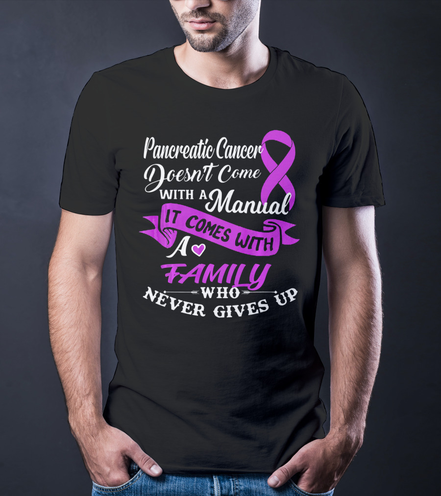 Pancreatic Cancer Doesn't Come With A Manual It Comes With A Family Who Never Gives Up T-Shirt