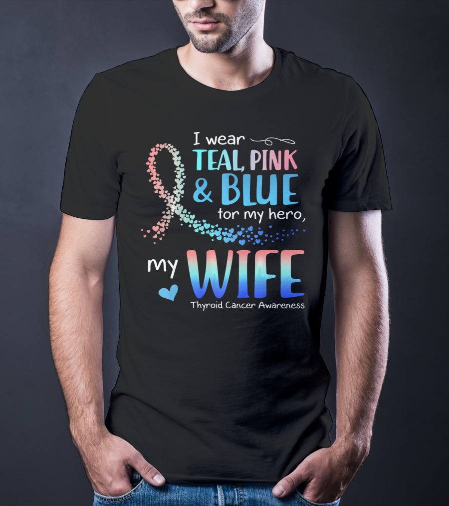 I Wear Teal Pink Blue For My Hero My Wife Thyroid Cancer Awareness T-Shirt