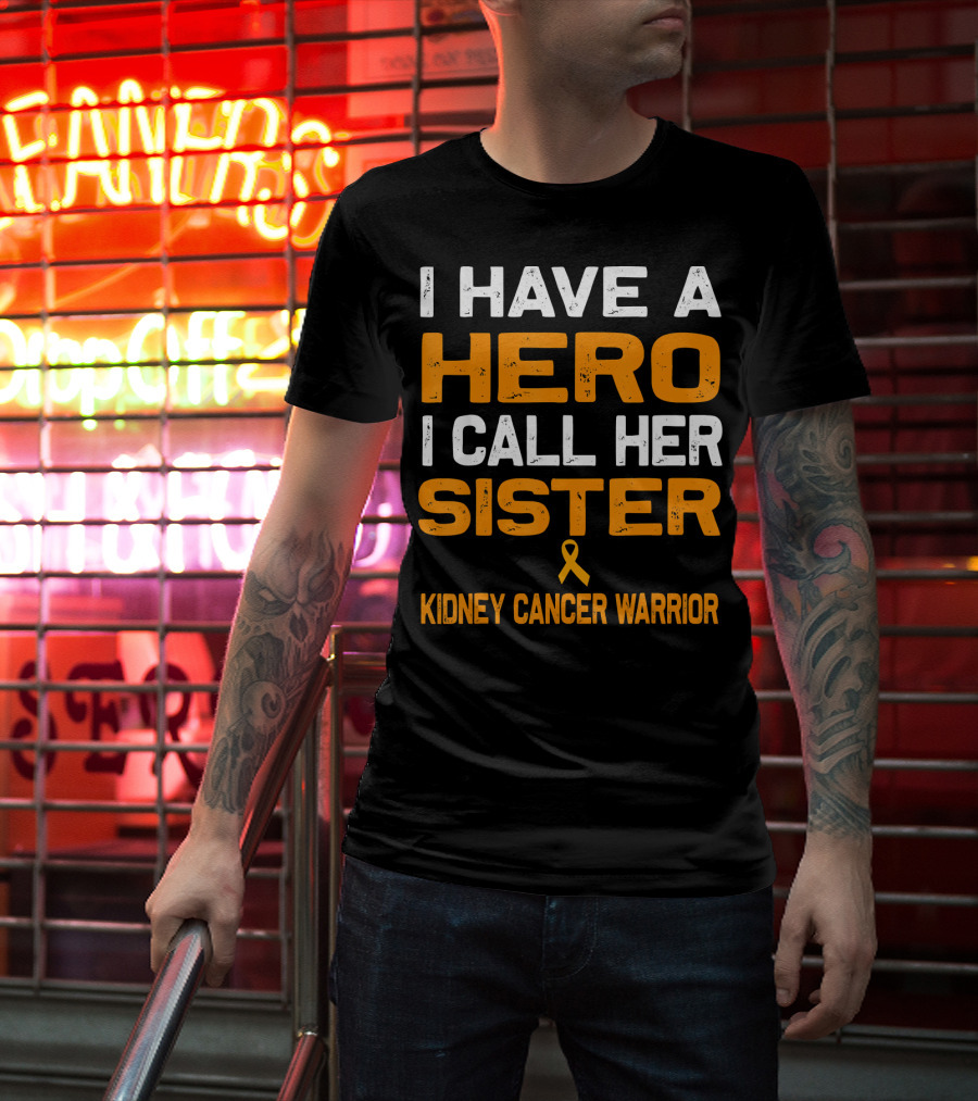 I Have A Hero I Call Her Sister Kidney Cancer Warrior T-Shirt