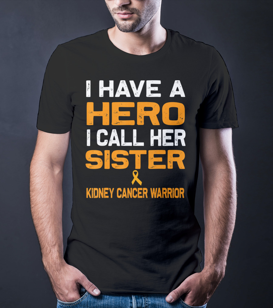 I Have A Hero I Call Her Sister Kidney Cancer Warrior T-Shirt