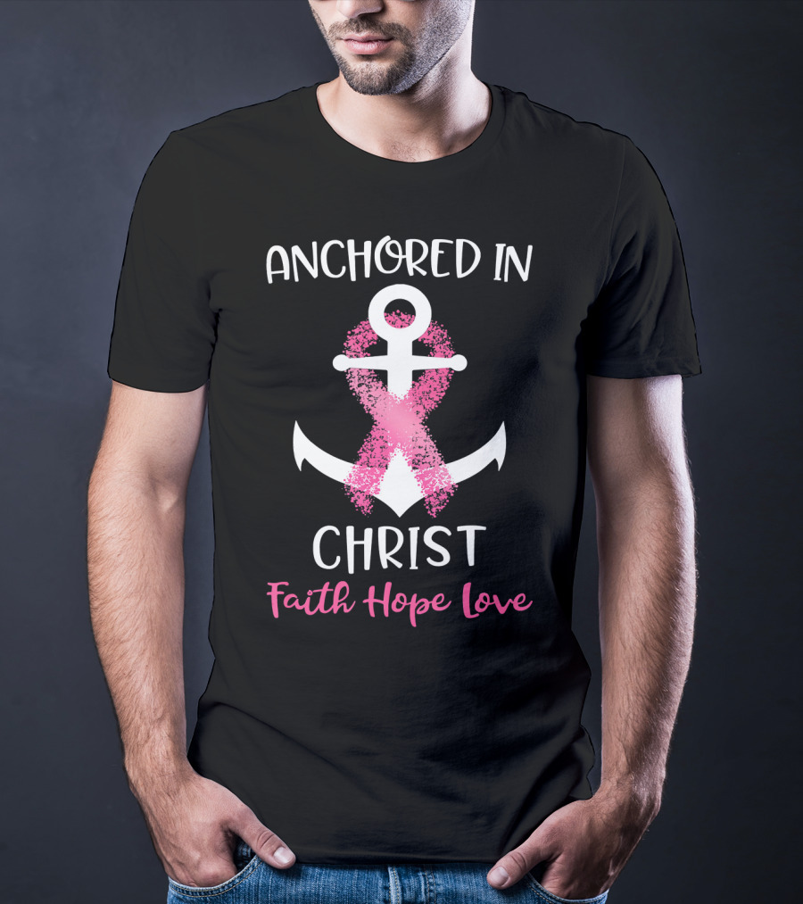 Anchored In Christ Faith Hope Love Pink Breast Cancer Awareness Ribbon Anchor T-Shirt