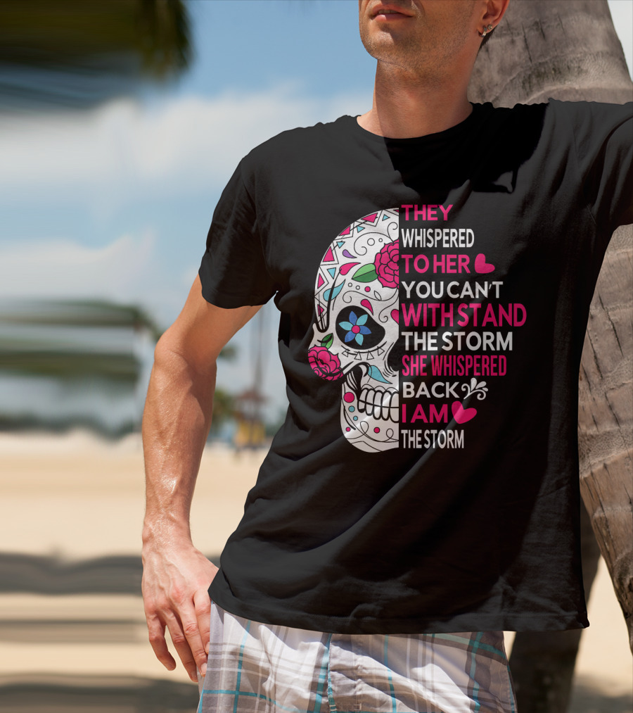 They Whispered To Her You Can't Withstand The Storm She Whispered Back I Am The Storm Breast Cancer Or Pancreatic Or Lung Canc T-Shirt