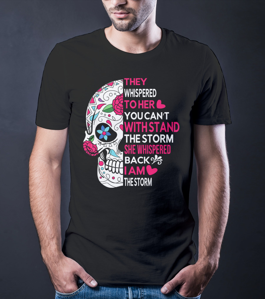 They Whispered To Her You Can't Withstand The Storm She Whispered Back I Am The Storm Breast Cancer Or Pancreatic Or Lung Canc T-Shirt