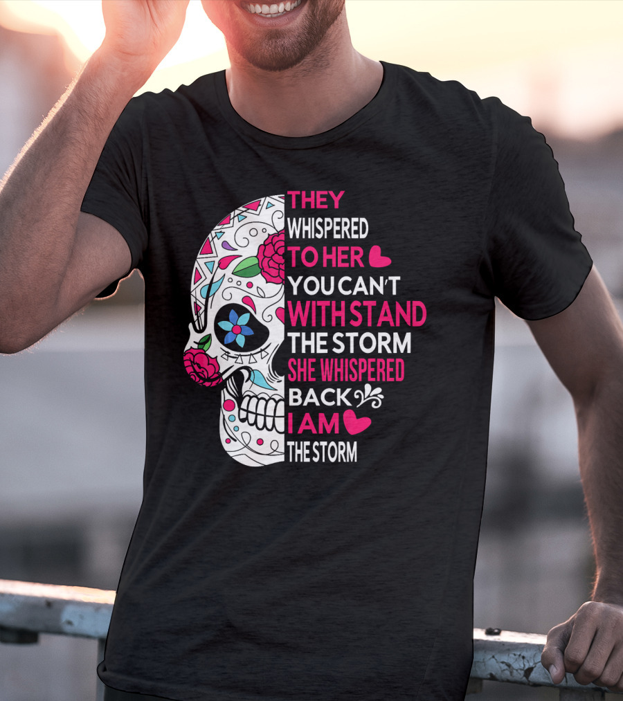 They Whispered To Her You Can't Withstand The Storm She Whispered Back I Am The Storm Breast Cancer Or Pancreatic Or Lung Canc T-Shirt