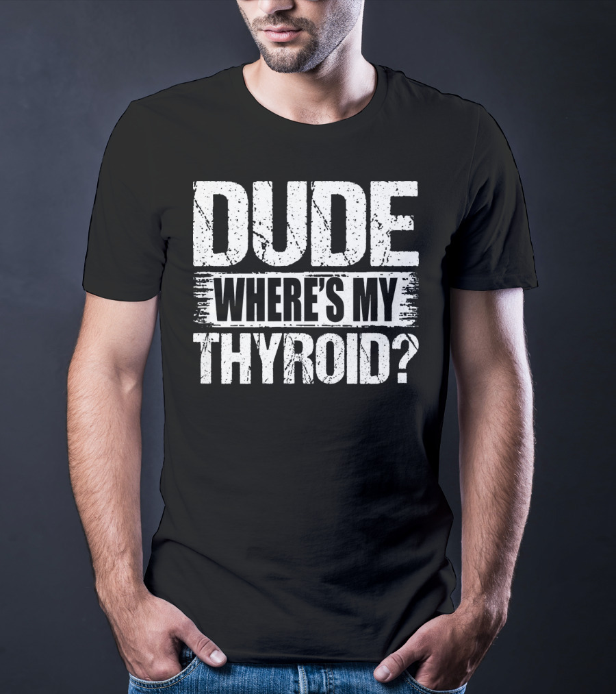 Dude Where's My Thyroid Surgery Gland Removal T-Shirt