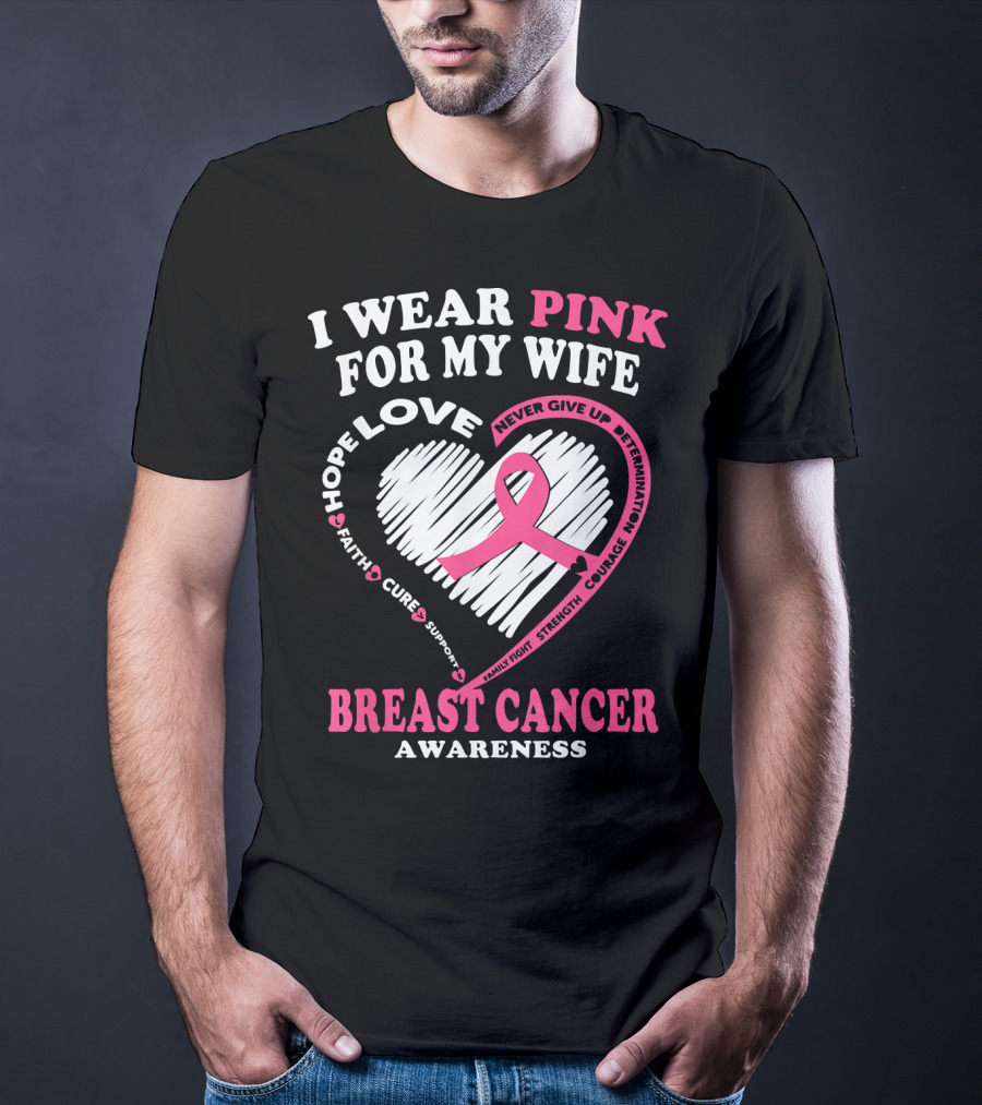 I Wear Pink For My Wife Breast Cancer Awareness Never Give Up Support Courage Determination Hope T-Shirt