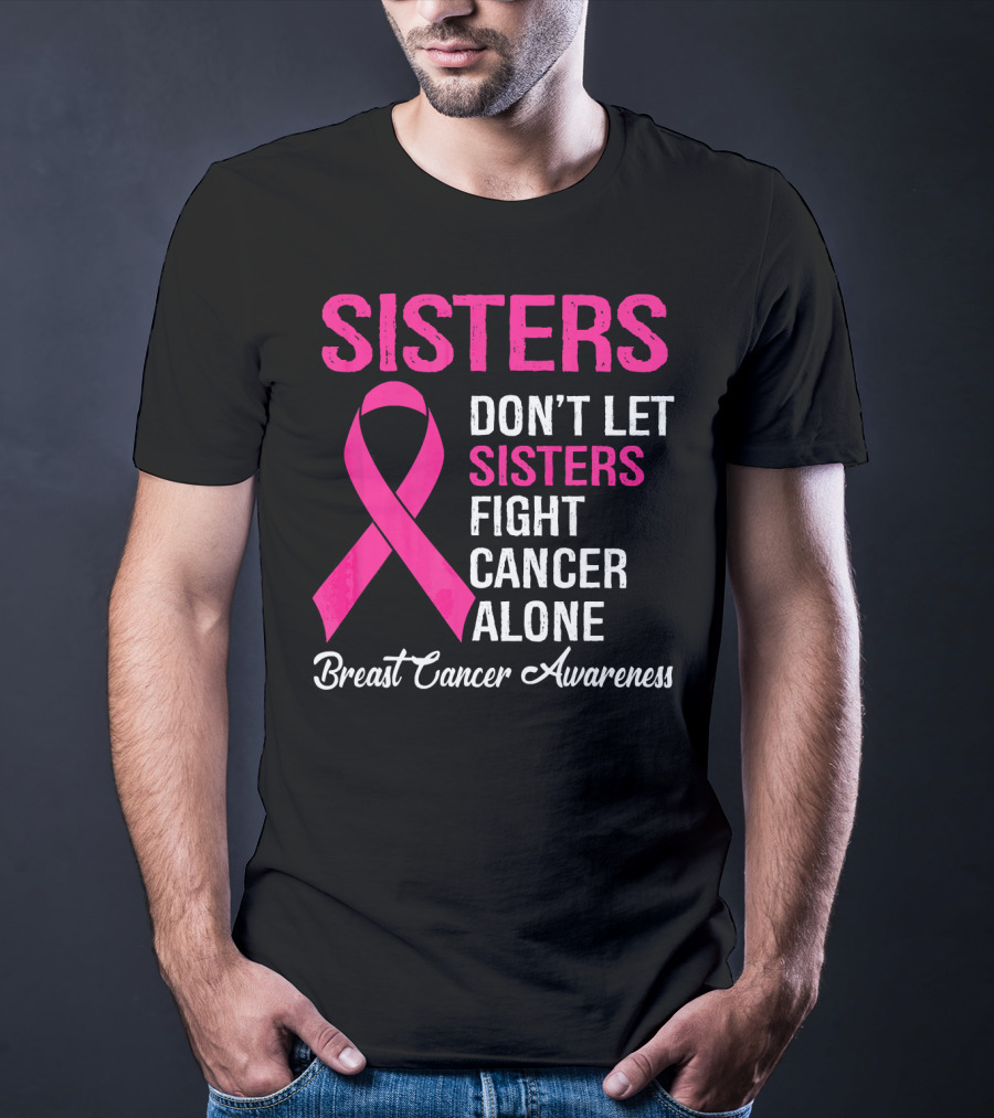 Sisters Don't Let Sisters Fight Cancer Alone Breast Cancer Awareness T-Shirt