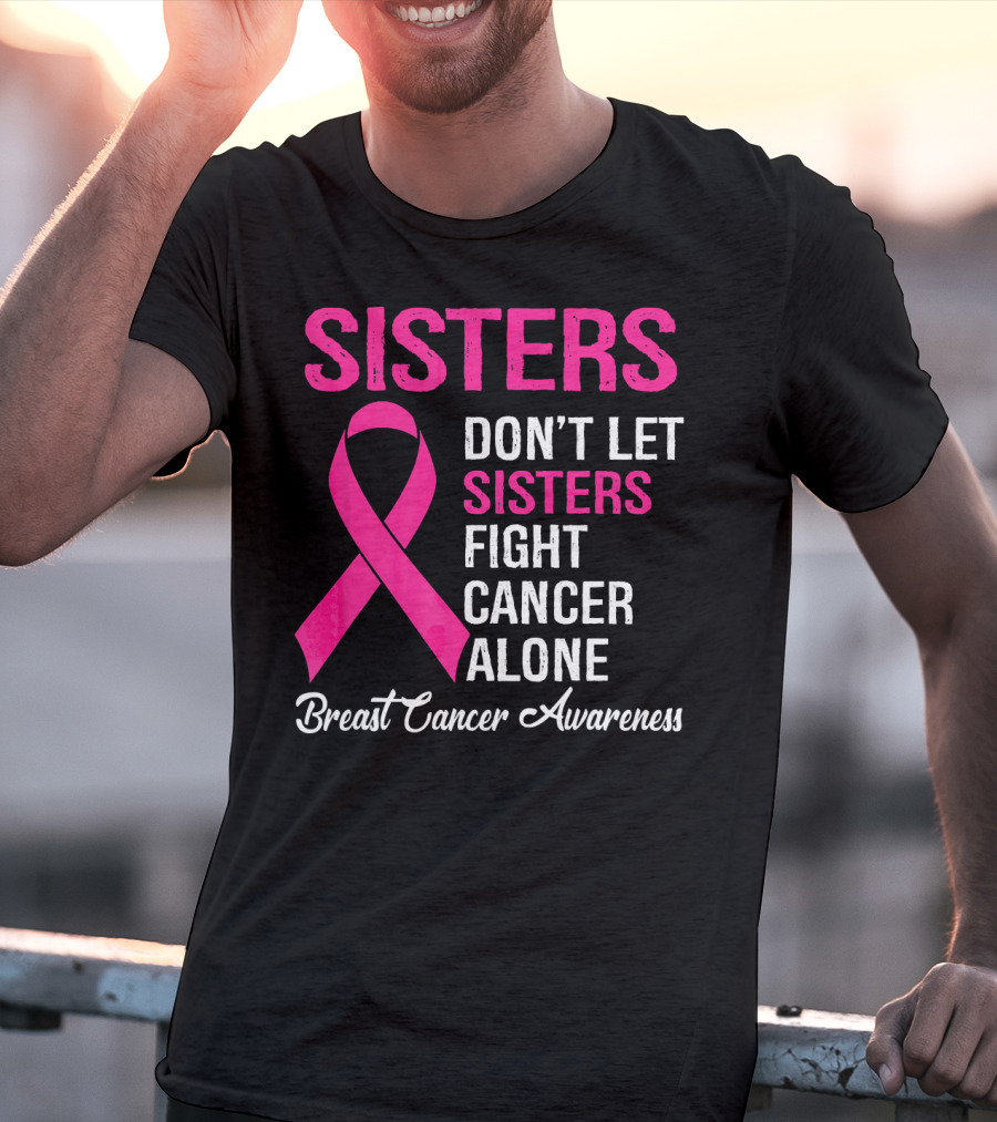Sisters Don't Let Sisters Fight Cancer Alone Breast Cancer Awareness T-Shirt