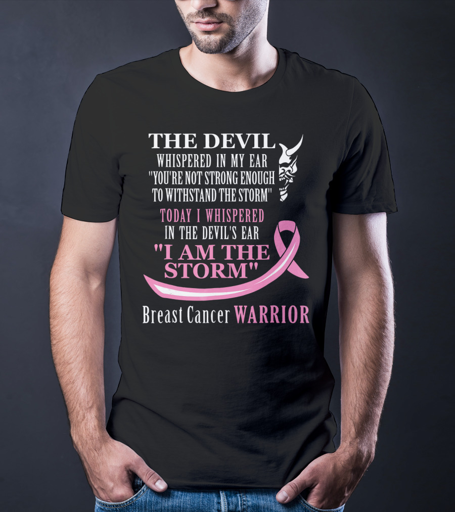The Devil Whispered Breast Cancer Warrior I Am The Storm T-Shirt