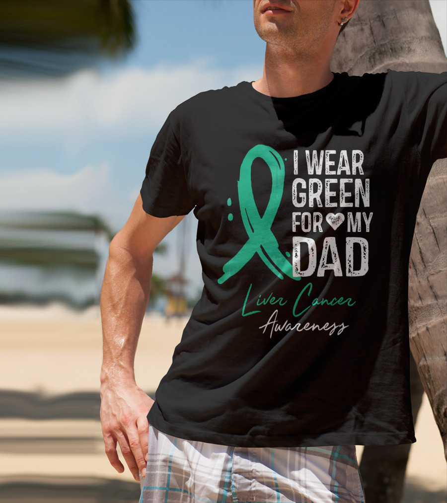 I Wear Green For My Dad Liver Cancer Awareness T-Shirt