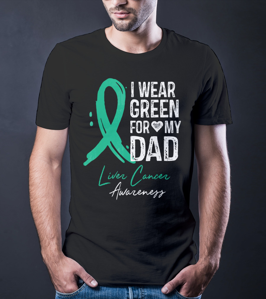 I Wear Green For My Dad Liver Cancer Awareness T-Shirt
