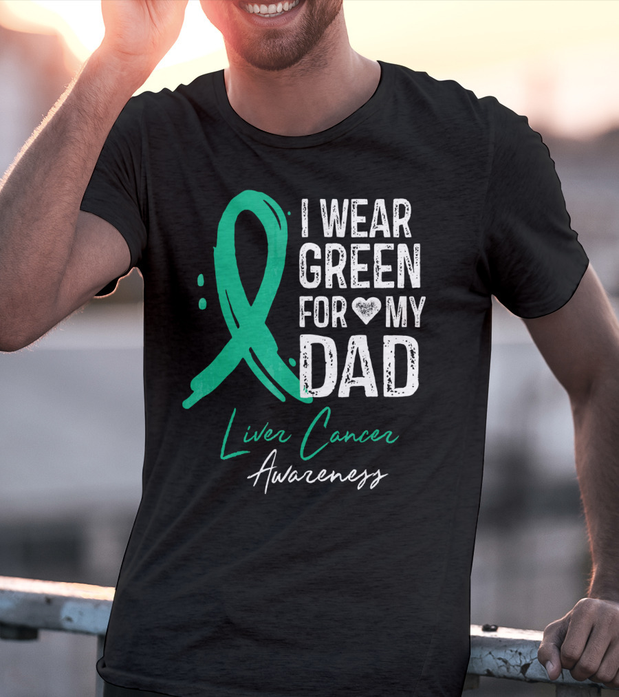 I Wear Green For My Dad Liver Cancer Awareness T-Shirt