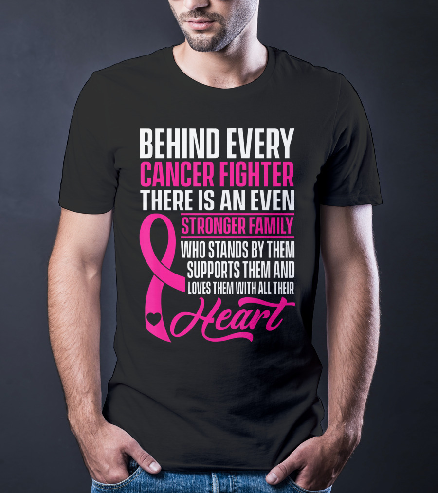 Behind Every Cancer Fighter There Is An Even Stronger Family With Heart T-Shirt